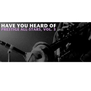 Prestige All-Stars的專輯Have You Heard of Prestige All-Stars, Vol. 3