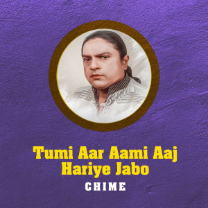 Album Tumi Aar Aami Aaj Hariye Jabo oleh Chime