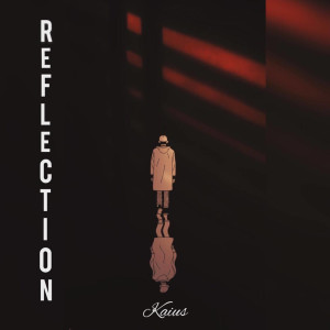 Dengarkan lagu Reflection nyanyian Kaius dengan lirik
