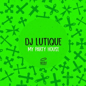 Dengarkan lagu My Party House nyanyian DJ Lutique dengan lirik