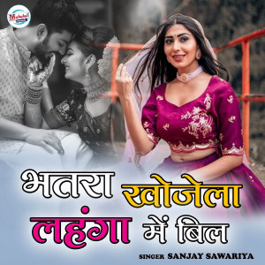 Listen to Bhatar Khojela Lahanga Me Bil song with lyrics from Sanjay Sawariya