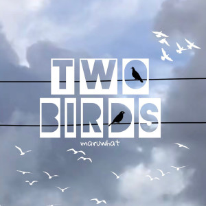 收听maruwhat的Two Birds歌词歌曲