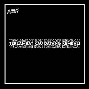 收聽ILHAM FVNKY的TERLAMBAT KAU KEMBALI (Remix)歌詞歌曲