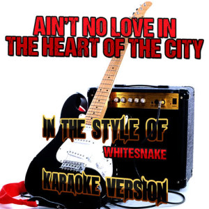 ดาวน์โหลดและฟังเพลง Ain't No Love in the Heart of the City (In the Style of Whitesnake) [Karaoke Version] (Karaoke Version) พร้อมเนื้อเพลงจาก Ameritz Audio Karaoke