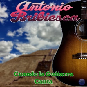 Antonio Bribiesca的專輯Cuando la Guitarra Canta