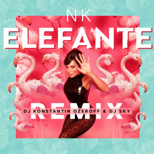 Listen to Elefante (DJ Konstantin Ozeroff & DJ Sky Remix) song with lyrics from NK