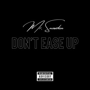 ดาวน์โหลดและฟังเพลง Don’t Ease Up (Explicit) พร้อมเนื้อเพลงจาก Mr. Snowden