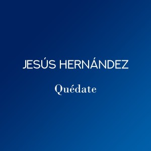 Listen to Quédate song with lyrics from Jesús Hernández