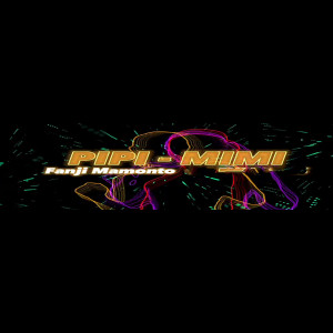 Listen to Mimi - Pipi song with lyrics from Fanji Mamonto