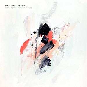 收聽The Light the Heat的What We've Been Missing歌詞歌曲
