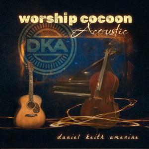 收聽Daniel Keith Amerine的Worship Cocoon (Acoustic)歌詞歌曲