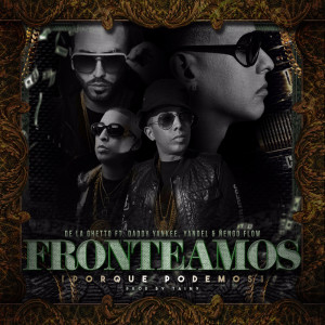 Dengarkan lagu Fronteamos Porque Podemos (feat. Daddy Yankee, Yandel & Nengo Flow) nyanyian De La Ghetto dengan lirik