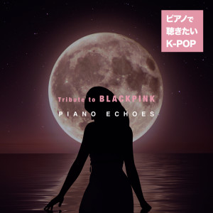 Album Tribute to BLACKPINK - K-POP that Want to Listen to with a Piano oleh Piano Echoes