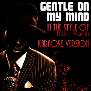 ดาวน์โหลดและฟังเพลง Gentle on My Mind (In the Style of Dean Martin) [Karaoke Version] (Karaoke Version) พร้อมเนื้อเพลงจาก Ameritz Audio Karaoke