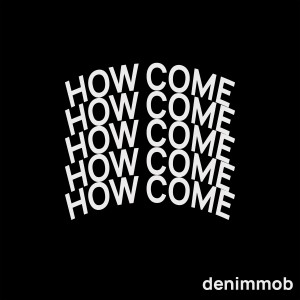 ดาวน์โหลดและฟังเพลง How Come พร้อมเนื้อเพลงจาก Denim Mob