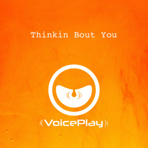 收听VoicePlay的Thinkin Bout You歌词歌曲