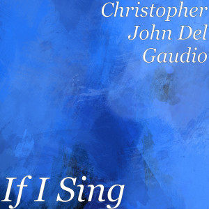 Album If I Sing from Christopher John Del Gaudio