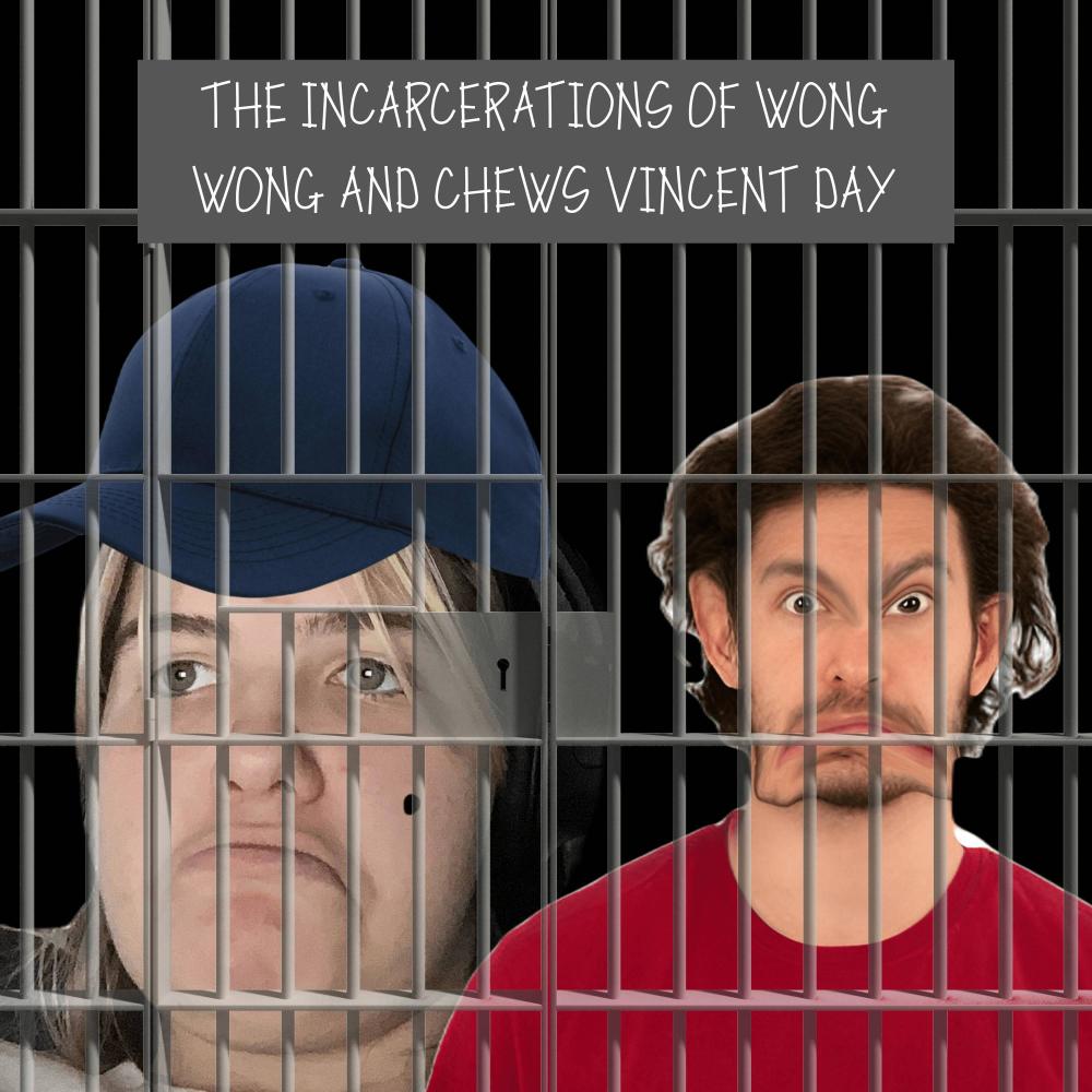 The Incarcerations of Wong Wong Wong and Chews Vincent Day (Explicit)