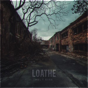 ดาวน์โหลดและฟังเพลง Loathe พร้อมเนื้อเพลงจาก Mel T. Eyes