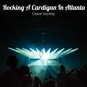 Dengarkan lagu Rocking A Cardigan In Atlanta (Explicit) nyanyian Grave Society dengan lirik