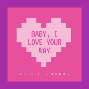 收听Tres Hermanas的Baby, I Love Your Way歌词歌曲