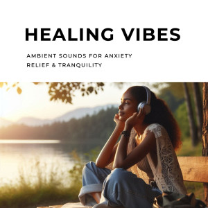Healing Vibes: Ambient Sounds for Anxiety Relief & Tranquility