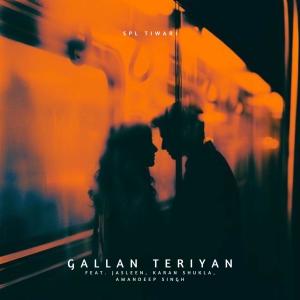 Listen to Gallan Teriyan (feat. Jasleen, Karan Shukla & Amandeep Singh) song with lyrics from Spl Tiwari