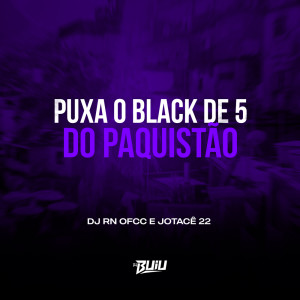 Listen to Puxa o Black de 5 do Paquistão (Explicit) song with lyrics from DJ RN OFCC