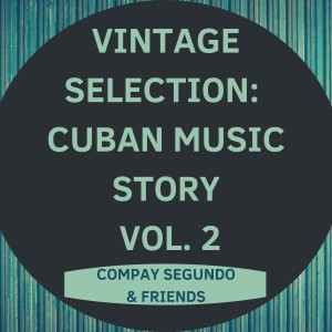 อัลบัม Vintage Selection: Cuban Music Story, Vol. 2 (2021 Remastered) ศิลปิน Compay Segundo & Friends