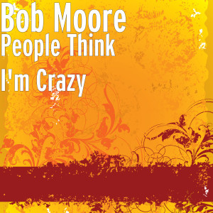 Listen to People Think I'm Crazy (2021 Remaster) song with lyrics from Bob Moore