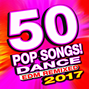 อัลบัม 50 Pop Songs! 2017 Dance Edm Remixed ศิลปิน Remixed Factory