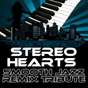 收聽Smooth Jazz Remixers的Stereo Hearts (Smooth Jazz Cover Version)歌詞歌曲