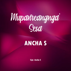 Dengarkan Mupanreangnga' Sesa lagu dari Ancha S dengan lirik