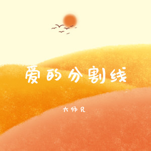Listen to 爱的分割线 song with lyrics from 大师兄