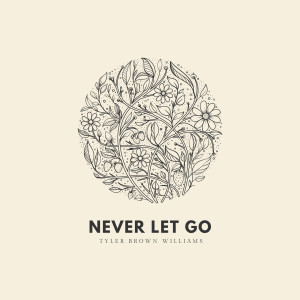 Dengarkan Never Let Go lagu dari Tyler Brown Williams dengan lirik