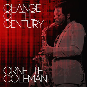 ดาวน์โหลดและฟังเพลง Change Of The Century พร้อมเนื้อเพลงจาก Ornette Coleman