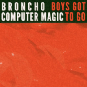 收聽Broncho的Boys Got to Go (Computer Magic Remix)歌詞歌曲