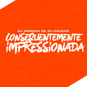 Album CONSEQUENTEMENTE IMPRESSIONADA (Explicit) oleh DJ Caldas