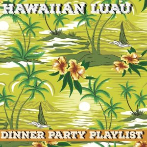อัลบัม Dinner Party Playlist: Hawaiian Luau Hits ศิลปิน Various Artists
