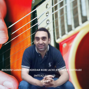 收听Fp Gb的Boghdu Lamhan Noghdar Kori Achi Khowar Chitrari歌词歌曲