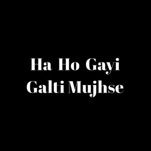 Listen to Ha Ho Gayi Galti Mujhse song with lyrics from Shivai Vyas