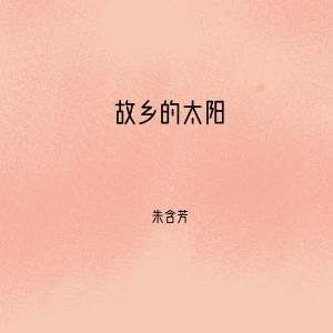 Listen to 故乡的太阳 song with lyrics from 朱含芳