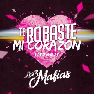 Las 3 Mafias的專輯Te Robaste Mi Corazon