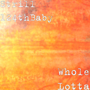Dengarkan Whole Lotta (Explicit) lagu dari Strill 124thBaby dengan lirik