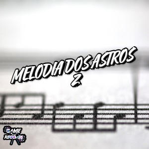 ดาวน์โหลดและฟังเพลง Melodia dos Astros 2 (Explicit) พร้อมเนื้อเพลงจาก DJ SANTTOS VL