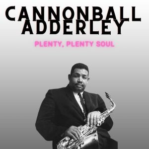 Album Plenty, Plenty Soul - Cannonball Adderley from Cannonball Adderley