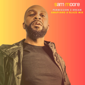收聽Sam Moore的PERMISSION 2 DREAM (AMAPIANO A'BLAZE MIX)歌詞歌曲