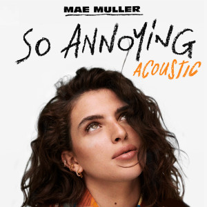 ดาวน์โหลดและฟังเพลง so annoying (Acoustic|Explicit) พร้อมเนื้อเพลงจาก Mae Muller