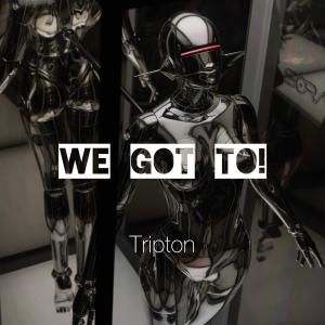 Listen to We Got To! (Explicit) song with lyrics from Tripton