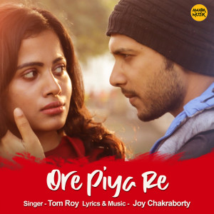 Listen to Ore Piya Re song with lyrics from Tom Roy
